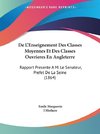 De L'Enseignement Des Classes Moyennes Et Des Classes Ouvrieres En Angleterre