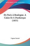 De Paris A Boulogne, A Calais Et A Dunkerque (1855)