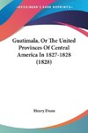 Guatimala, Or The United Provinces Of Central America In 1827-1828 (1828)