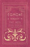 Egmont - A Tragedy in Five Acts