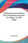 L'Afrique Byzantine Histoire De La Domination Byzantine En Afrique, 533-709 (1896)