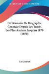 Dictionnaire De Biographie Generale Depuis Les Temps Les Plus Anciens Jusqu'en 1870 (1870)