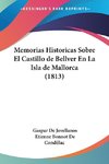 Memorias Historicas Sobre El Castillo de Bellver En La Isla de Mallorca (1813)