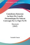 Catechisme Raisonne Au Sujet Du Concile Oecumenique Du Vatican Convoque Par Le Pape Pie IX