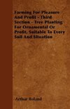 Farming For Pleasure And Profit - Third Section - Tree Planting For Ornamental Or Profit, Suitable To Every Soil And Situation