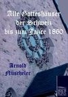 Alle Gotteshäuser der Schweiz bis zum Jahre 1860