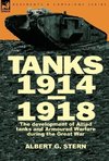 Tanks 1914-1918; the Development of Allied Tanks and Armoured Warfare During the Great War