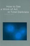 English, D: How to See a Work of Art in Total Darkness