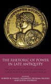 The Rhetoric of Power in Late Antiquity Religion and Politics in Byzantium, Europe and the Early Islamic World