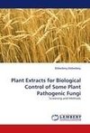 Plant Extracts for Biological Control of Some Plant Pathogenic Fungi