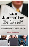 Can Journalism Be Saved? Rediscovering America's Appetite for News