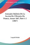 Annuaire-Bulletin De La Societe De L'Histoire De France, Annee 1867, Part 1-2 (1867)