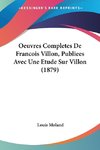 Oeuvres Completes De Francois Villon, Publiees Avec Une Etude Sur Villon (1879)