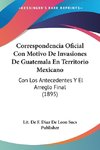 Correspondencia Oficial Con Motivo De Invasiones De Guatemala En Territorio Mexicano