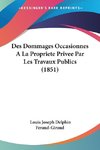 Des Dommages Occasionnes A La Propriete Privee Par Les Travaux Publics (1851)