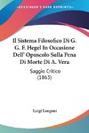 Il Sistema Filosofico Di G. G. F. Hegel In Occasione Dell' Opuscolo Sulla Pena Di Morte Di A. Vera