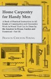 Home Carpentry For Handy Men - A Book Of Practical Instruction In All Kinds Of Constructive And Decorative Work In Wood That Can Be Done By The Amateur In House, Garden And Farmstead - Part III.