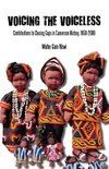 Voicing the Voiceless. Contributions to Closing Gaps in Cameroon History, 1958-2009