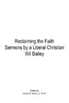 Reclaiming the Faith Sermons by a Liberal Christian Wil Bailey