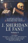 The Collected Supernatural and Weird Fiction of J. Sheridan Le Fanu: Volume 8-Including One Novel, 'a Lost Name, ' One Novelette, 'The Last Heir of CA