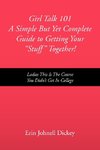 Girl Talk 101 a Simple But Yet Complete Guide to Getting Your ''Stuff'' Together!