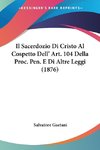 Il Sacerdozio Di Cristo Al Cospetto Dell' Art. 104 Della Proc. Pen. E Di Altre Leggi (1876)