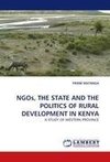 NGOs, THE STATE AND THE POLITICS OF RURAL DEVELOPMENT IN KENYA