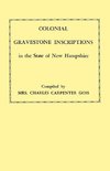 Colonial Gravestone Inscriptions in the State of New Hampshire. from Collections Made Between 1913 and 1942 by the Historic Activities Committee of Th