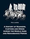 A History of Manners, Customs and Dress during the Middle Ages and Renaissance Period