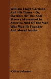 William Lloyd Garrison And His Times - Or, Sketches Of The Anti-Slavery Movement In America And Of The Man Who Was Its Founder And Moral Leader