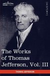 The Works of Thomas Jefferson, Vol. III (in 12 Volumes)