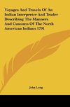 Voyages And Travels Of An Indian Interpreter And Trader Describing The Manners And Customs Of The North American Indians 1791