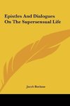 Epistles And Dialogues On The Supersensual Life