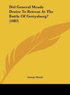 Did General Meade Desire To Retreat At The Battle Of Gettysburg? (1883)