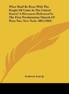 What Shall Be Done With The People Of Color In The United States? A Discourse Delivered In The First Presbyterian Church Of Penn Yan, New York, 1862 (1862)