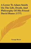 A Letter To Adam Smith On The Life, Death, And Philosophy Of His Friend David Hume (1777)