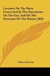 Lectures On The Parts Concerned In The Operations On The Eye, And On The Structure Of The Retina (1849)