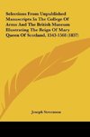 Selections From Unpublished Manuscripts In The College Of Arms And The British Museum Illustrating The Reign Of Mary Queen Of Scotland, 1543-1568 (1837)