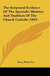 The Scriptural Evidence Of The Apostolic Ministry And Tradition Of The Church Catholic (1843)