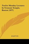 Twelve Monday Lectures In Tremont Temple, Boston (1877)