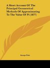 A Short Account Of The Principal Geometrical Methods Of Approximating To The Value Of Pi (1877)