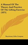 A Manual Of The Theory And Practice Of The Lifting Exercise (1871)