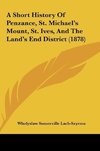 A Short History Of Penzance, St. Michael's Mount, St. Ives, And The Land's End District (1878)