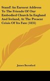 Stand! An Earnest Address To The Friends Of Our Embodied Church In England And Ireland, At The Present Crisis Of Its Fate (1835)