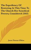 The Expediency Of Restoring At This Time To The Church Her Synodical Powers, Considered (1843)