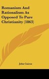 Romanism And Rationalism As Opposed To Pure Christianity (1863)