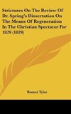 Strictures On The Review Of Dr. Spring's Dissertation On The Means Of Regeneration In The Christian Spectator For 1829 (1829)