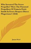 Who Invented The Screw Propeller? Were The Patented Propellers Of Francis Pettit Smith In Every Respect Direct Plagerisms? (1858)
