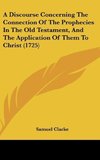 A Discourse Concerning The Connection Of The Prophecies In The Old Testament, And The Application Of Them To Christ (1725)