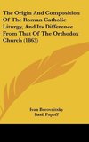 The Origin And Composition Of The Roman Catholic Liturgy, And Its Difference From That Of The Orthodox Church (1863)